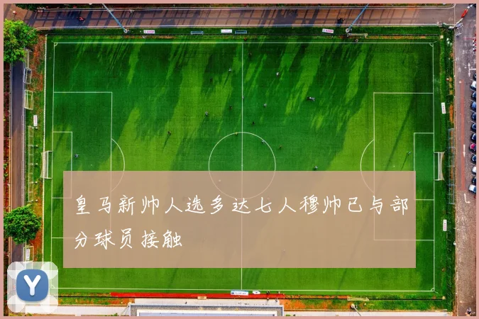皇马新帅人选多达七人穆帅已与部分球员接触